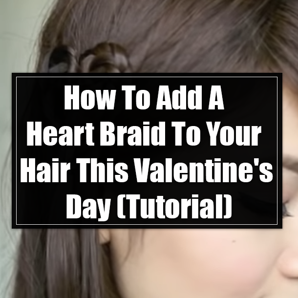 How To Add A Heart Braid To Your Hair This Valentine S Day Tutorial