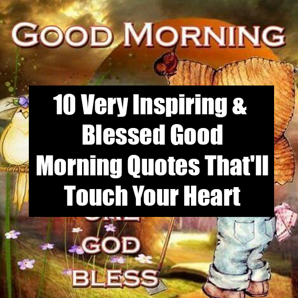10 Very Inspiring Blessed Good Morning Quotes That Ll Touch Your Heart
