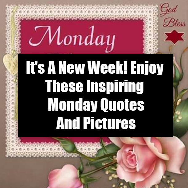 Positive New Week Quotes It's A New Week! Enjoy These Inspiring Monday Quotes And Pictures You'll  Appreciate