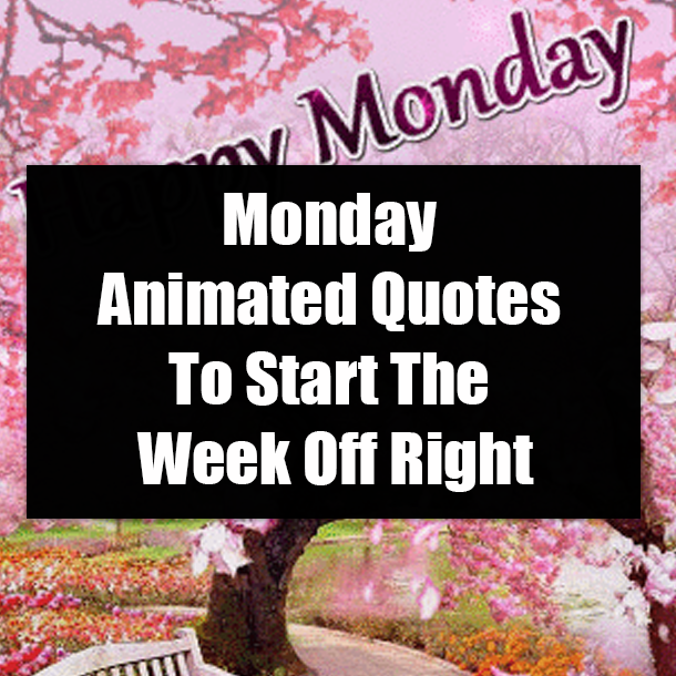 Starting The Week Off Right Quotes Monday Animated Quotes To Start The Week Off Right